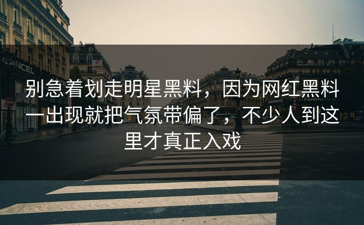 别急着划走明星黑料，因为网红黑料一出现就把气氛带偏了，不少人到这里才真正入戏